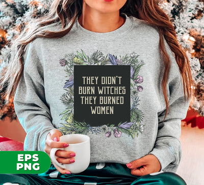 They Don't Burn Witches They Burned Women, Feminist, Witch Feminist, Salam Handmaids, Spooky Liberal, Witchy Fall, Digital Files, Png Sublimation