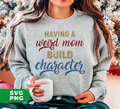 Having A Weird Mom Build Character, Gift For Mom, Digital Files, Png Sublimation