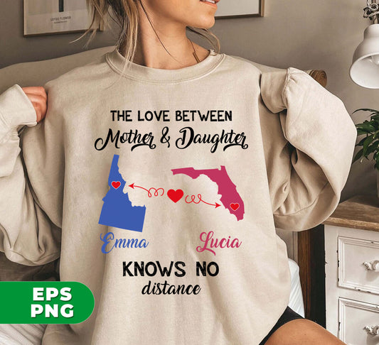 Show your love and appreciation for your mother or daughter with this custom design. Featuring the meaningful phrase "The Love Between Mother And Daughter, Know No Distance" and the option to add a personalized name, this digital file is perfect for any distance. Use the PNG sublimation to create a one-of-a-kind gift.