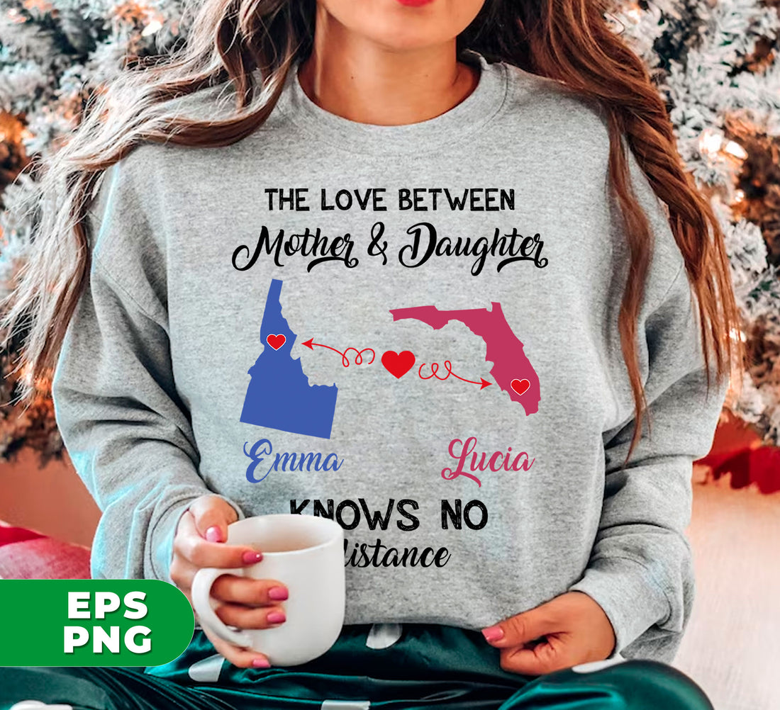 Show your love and appreciation for your mother or daughter with this custom design. Featuring the meaningful phrase "The Love Between Mother And Daughter, Know No Distance" and the option to add a personalized name, this digital file is perfect for any distance. Use the PNG sublimation to create a one-of-a-kind gift.