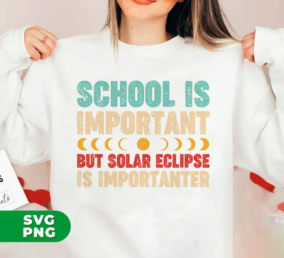 School Is Important, But Solar Eclipse Is Importanter, Digital Files, Png Sublimation