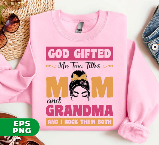 God Gifted Me Two Titles, Mom And Grandma, And I Rock Them Both, Digital Files, Png Sublimation