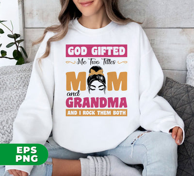 God Gifted Me Two Titles, Mom And Grandma, And I Rock Them Both, Digital Files, Png Sublimation