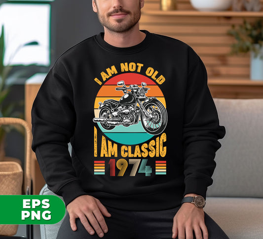 I Am Not Old, I Am Classic, 1974 Birthday, Retro 1974, Digital Files, Png Sublimation