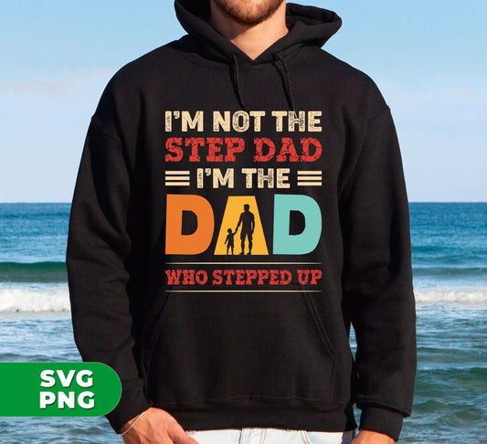 I'm Not The Step Dad, I'm The Dad Who Stepped Up, Digital Files, Png Sublimation