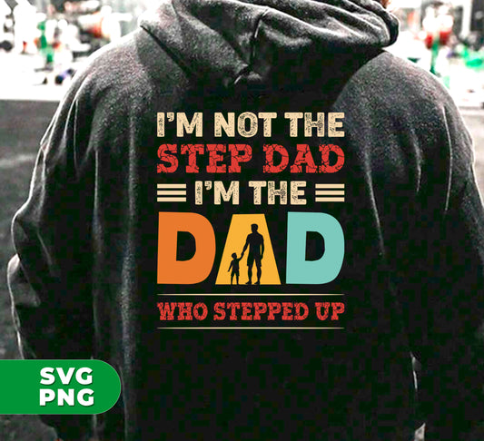 I'm Not The Step Dad, I'm The Dad Who Stepped Up, Digital Files, Png Sublimation