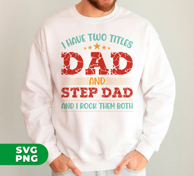 I Have Two Titles Dad And Step Dad, And I Rock Them Both, Digital Files, Png Sublimation