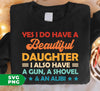 Yes I Do Have A Beautiful Daughter, I Also Have A Gun, A Shovel And An Alibi, Digital Files, Png Sublimation