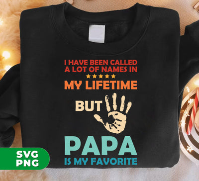 I Have Been Called A Lot Of Names In My Lifetime, But Papa Is My Favorite, Digital Files, Png Sublimation