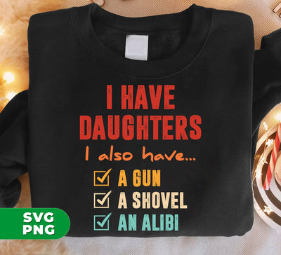 I Have Daughters, I Also Have A Gun, A Shovel, An Alibi, Digital Files, Png Sublimation