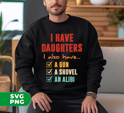 I Have Daughters, I Also Have A Gun, A Shovel, An Alibi, Digital Files, Png Sublimation