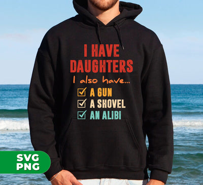 I Have Daughters, I Also Have A Gun, A Shovel, An Alibi, Digital Files, Png Sublimation