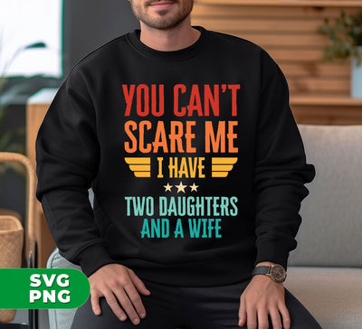 You Can't Scare Me, I Have Two Daughters And A Wife, Digital Files, Png Sublimation