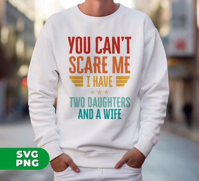 You Can't Scare Me, I Have Two Daughters And A Wife, Digital Files, Png Sublimation