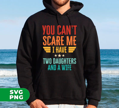 You Can't Scare Me, I Have Two Daughters And A Wife, Digital Files, Png Sublimation