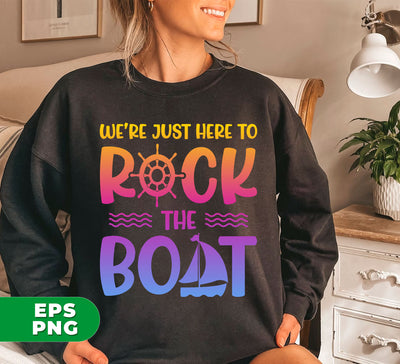 We're Just Here To Rock The Boat, Summer Gift, Cruise Gift, Digital Files, Png Sublimation