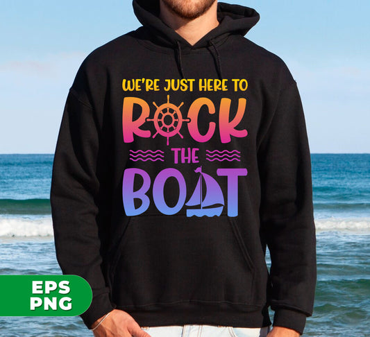 We're Just Here To Rock The Boat, Summer Gift, Cruise Gift, Digital Files, Png Sublimation