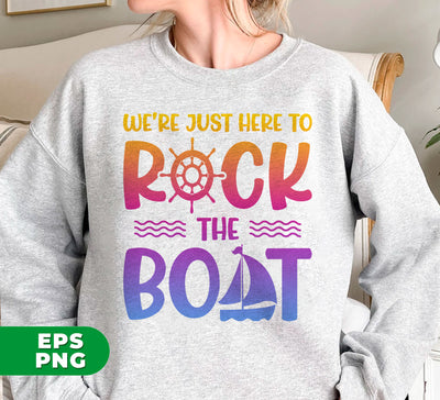 We're Just Here To Rock The Boat, Summer Gift, Cruise Gift, Digital Files, Png Sublimation