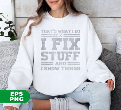 That's What I Do, I Fix Stuff And I Know Things, Gift For Dad, Digital Files, Png Sublimation