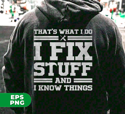 That's What I Do, I Fix Stuff And I Know Things, Gift For Dad, Digital Files, Png Sublimation