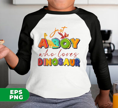 Just A Boy Who Loves Dinosaur, Dinosaur Lover, Gift For My Boy, Digital Files, Png Sublimation