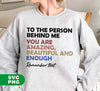 To The Person Behind Me, You Are Amazing, Beautiful And Enough, Remember That, Digital Files, Png Sublimation