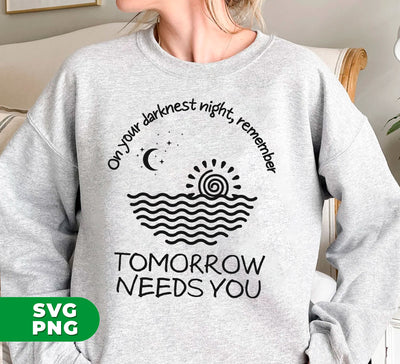 On Your Darkest Night, Remember Tomorrow Needs You, Digital Files, Png Sublimation