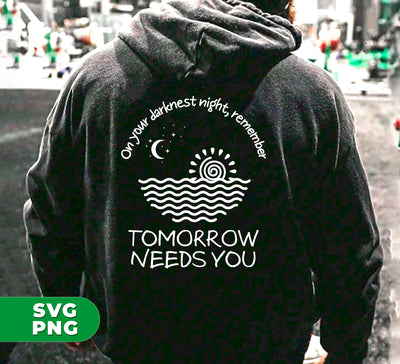 On Your Darkest Night, Remember Tomorrow Needs You, Digital Files, Png Sublimation