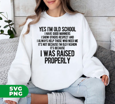 Yes I'm Old School, I Have Good Manners, I Show Others Respect And I Always Help Those Who Need Me, It's Not Because I'm Old Fashion, It's Because I Was Raised Properly, Digital Files, Png Sublimation