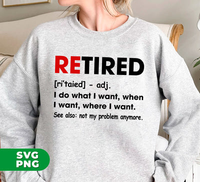 Retired Defination, I Do What I Want, When I Want, Where I Want, Digital Files, Png Sublimation