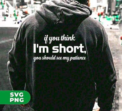 If You Think, I'm Short, You Should See My Patience, Digital Files, Png Sublimation