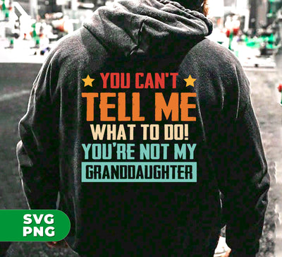 You Can't Tell Me What To Do, You Are Not My Granddaughter, Digital Files, Png Sublimation