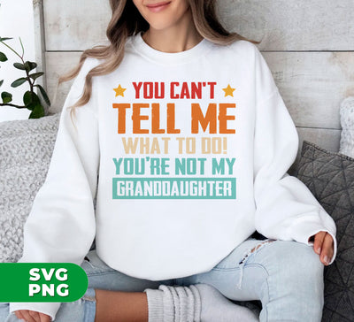 You Can't Tell Me What To Do, You Are Not My Granddaughter, Digital Files, Png Sublimation