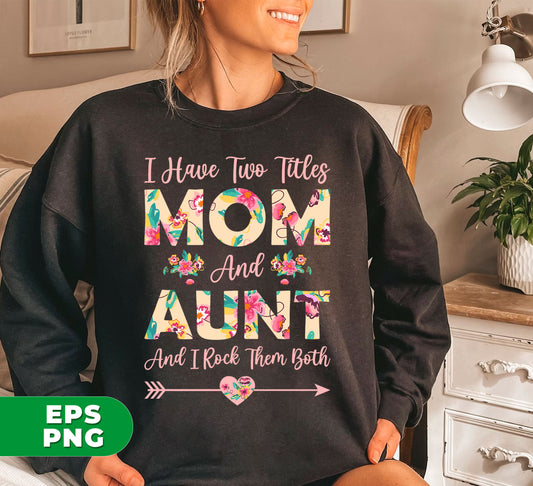 I Have Two Titles Mom And Aunt, And I Rock Them Both, Digital Files, Png Sublimation