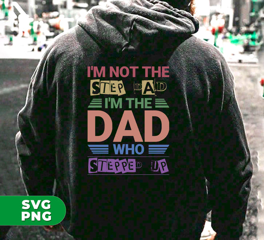 I'm Not The Step Dad, I'm The Dad Who Stepped Up, Digital Files, Png Sublimation