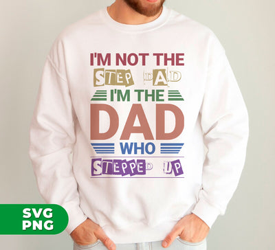 I'm Not The Step Dad, I'm The Dad Who Stepped Up, Digital Files, Png Sublimation