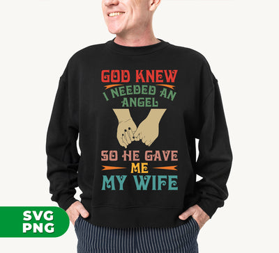 God Knew I Needed An Angel, So He Gave Me My Wife, Digital Files, Png Sublimation