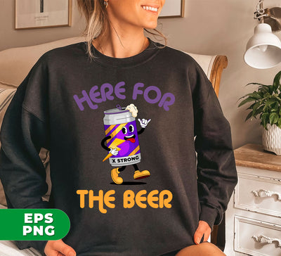 Here For The Beer, Strong Beer, Love Beer, Funny Beer, Digital Files, Png Sublimation