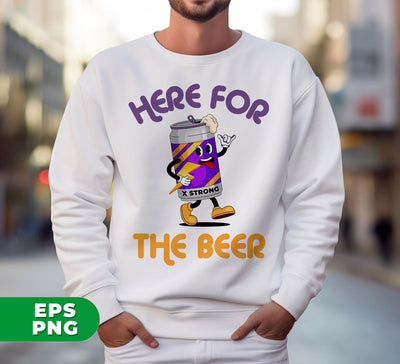 Here For The Beer, Strong Beer, Love Beer, Funny Beer, Digital Files, Png Sublimation