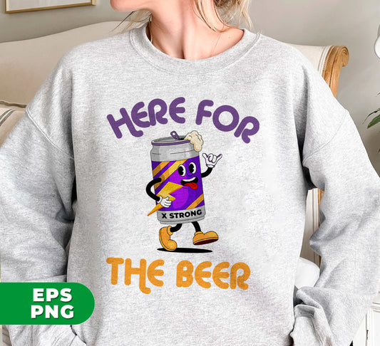 Here For The Beer, Strong Beer, Love Beer, Funny Beer, Digital Files, Png Sublimation