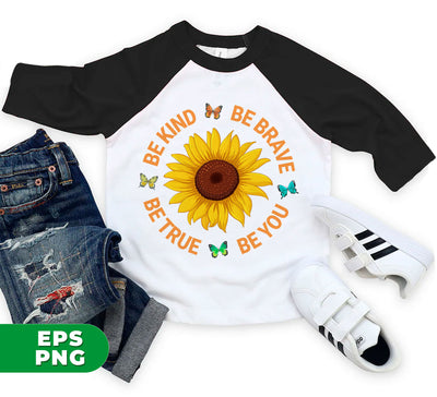 Be Kind, Be Brave Be True, Be You, Sunflower Lover, Digital Files, Png Sublimation