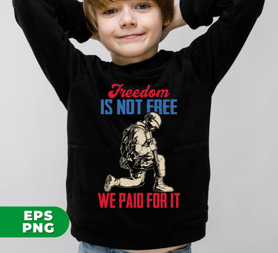 Freedom Is Not Free, We Paid For It, American Army, Digital Files, Png Sublimation