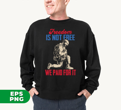 Freedom Is Not Free, We Paid For It, American Army, Digital Files, Png Sublimation