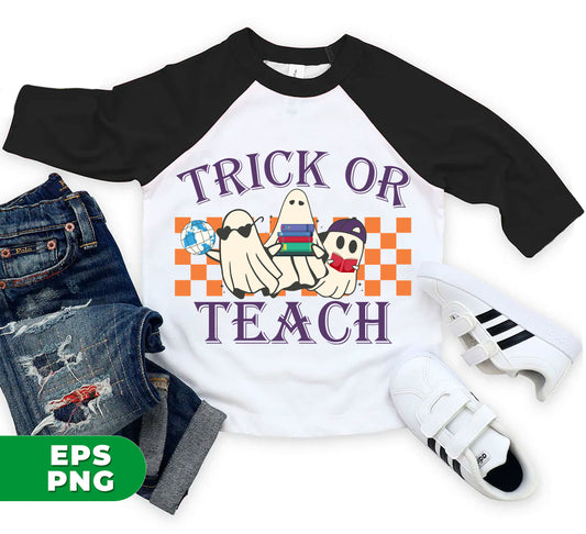 Trick Or Teach, Ghost Teacher, Halloween For Teacher, Digital Files, Png Sublimation