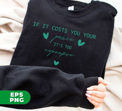 If It Costs You Your Peace It's Too Expensive, Mental Health Awareness, Mental Health Awareness Gift, Digital Files, Png Sublimation