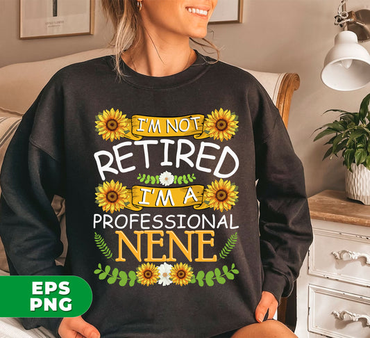 Sunflower, I'm Not Retired, I'm A Professional Nene, Digital Files, Png Sublimation