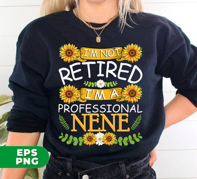 Sunflower, I'm Not Retired, I'm A Professional Nene, Digital Files, Png Sublimation