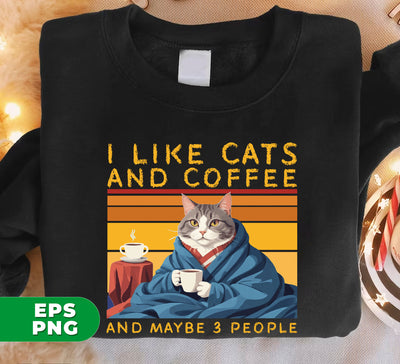 Cat And Coffee, I Like Cats And Coffee And Maybe 3 People, Funny Cats Gift, Retro Cat, Digital Files, Png Sublimation