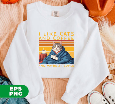 Cat And Coffee, I Like Cats And Coffee And Maybe 3 People, Funny Cats Gift, Retro Cat, Digital Files, Png Sublimation