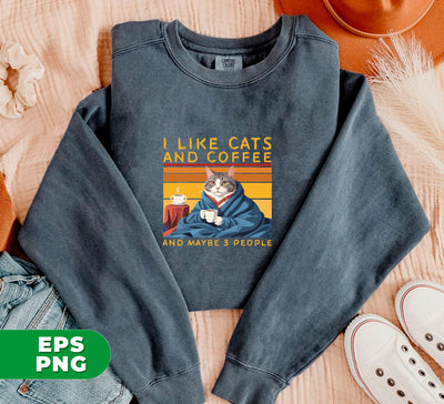 Cat And Coffee, I Like Cats And Coffee And Maybe 3 People, Funny Cats Gift, Retro Cat, Digital Files, Png Sublimation